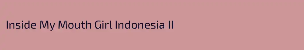 Inside My Mouth Girl Indonesia II